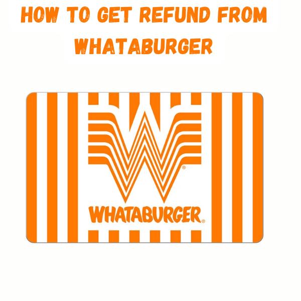 How To Get A Refund From Whataburger