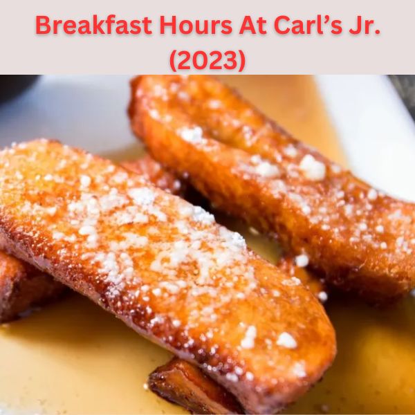 Breakfast Hours At Carl’s Jr. (2023)